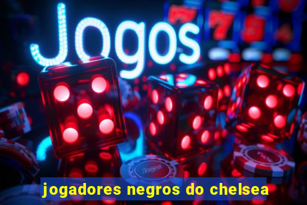 jogadores negros do chelsea